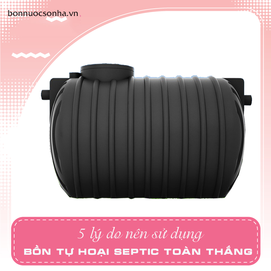 5 lý do nên sử dụng bồn tự hoại Septic Toàn Thắng
