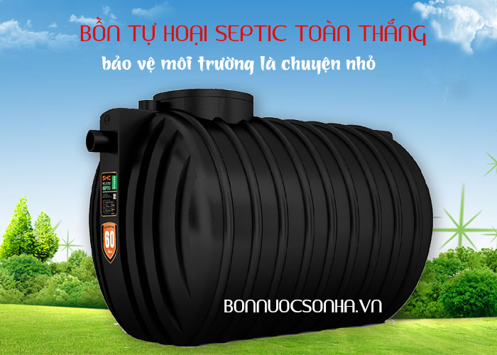 Bồn tự hoại septic toàn thắng bảo vệ môi trường là chuyện nhỏ