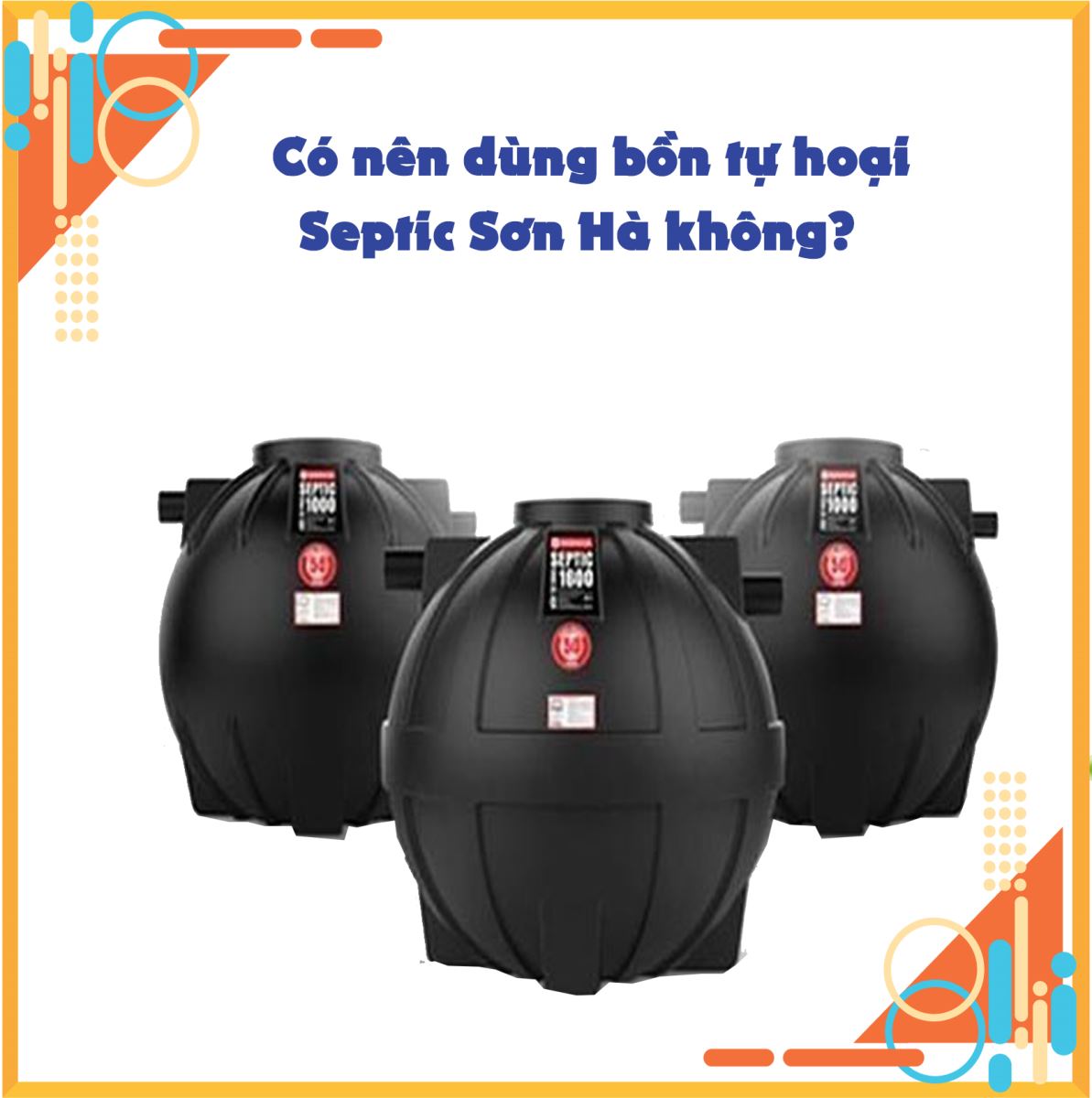 Có nên dùng bồn tự hoại Septic Sơn Hà không?