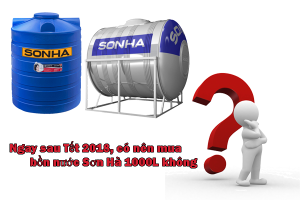 Ngay sau Tết 2018, có nên mua bồn nước Sơn Hà 1000L không?