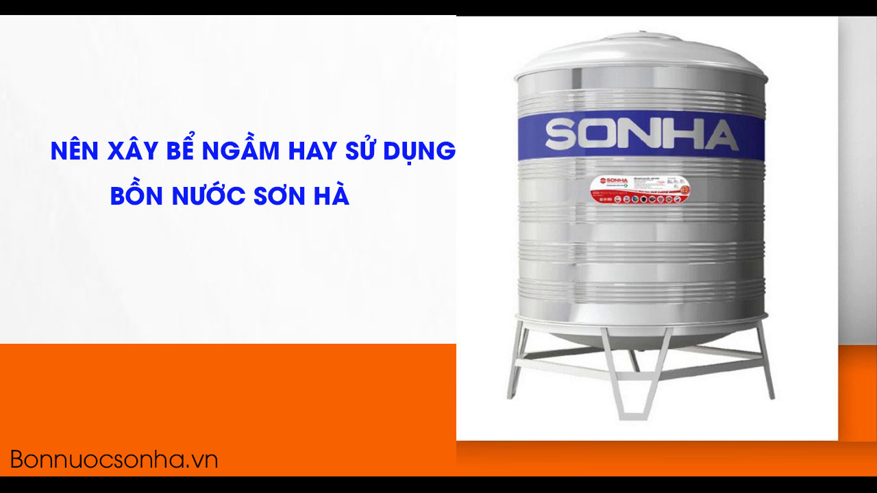 Nên xây bể ngầm hay sử dụng bồn nước Sơn Hà